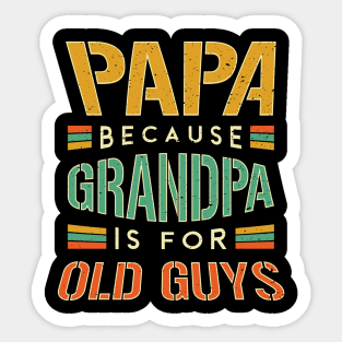 Papa because Grandpa is for old guys Sticker